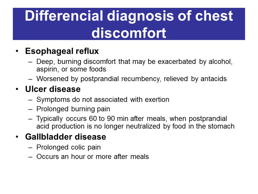 Differencial diagnosis of chest discomfort Esophageal reflux Deep, burning discomfort that may be exacerbated